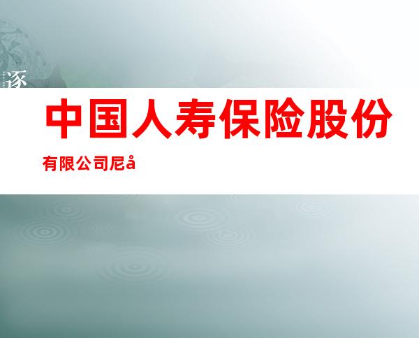 中国人寿保险股份有限公司尼勒克县支公司