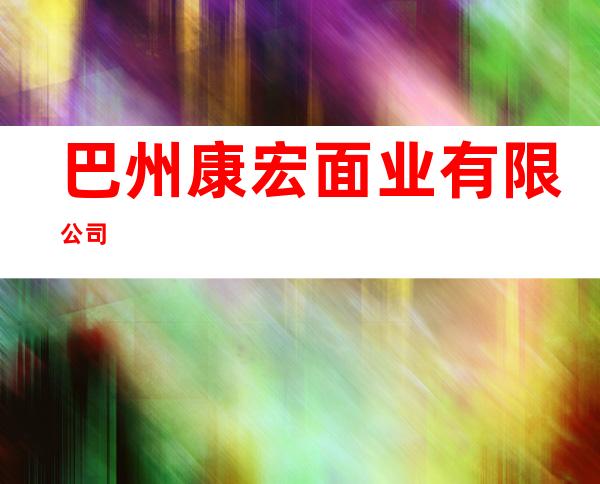 巴州康宏面业有限公司