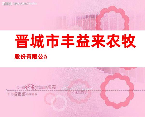 晋城市丰益来农牧股份有限公司