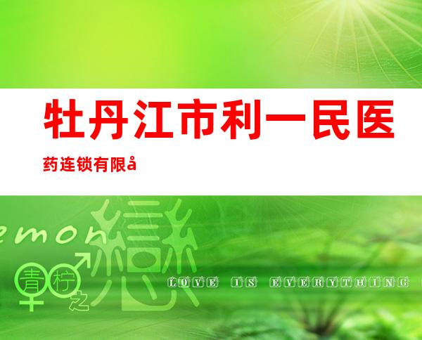 牡丹江市利一民医药连锁有限公司
