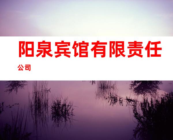 阳泉宾馆有限责任公司